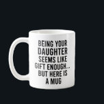 Being Your Daughter Seems Like Gift Enough but Her Coffee Mug<br><div class="desc">Being Your Daughter Seems Like Gift Enough but Here is a Mug,  Funny gift for Daughters in occasion of Christmas and New year 2024</div>