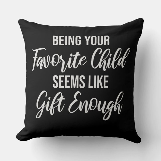 Being Your Favorite Child Seems Like Gift Enough Cushion (Front)