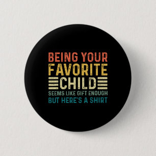 Being Your Favourite Child Seems Like Enough Fathe 6 Cm Round Badge