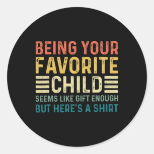 Being Your Favourite Child Seems Like Enough Fathe Classic Round Sticker