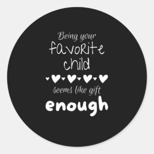 Being your favourite child seems like gift enough classic round sticker