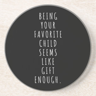 Being your favourite child seems like gift enough. coaster