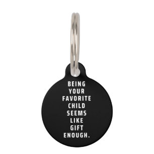 Being your favourite child seems like gift enough pet tag