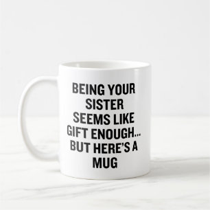 Being Your Sister Seems Like Gift Enough Mug