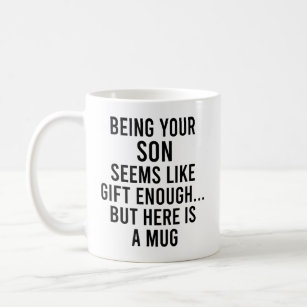Being Your Son Seems Like Gift Enough but Here  Coffee Mug