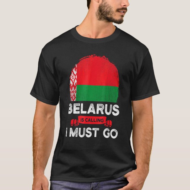 Belarus Is Calling I Must Go Belarusians Flag Heri T-Shirt (Front)