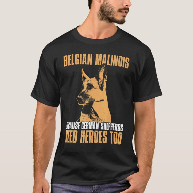 Belgian Malinois Because German Shepherds Need Her T-Shirt (Front)