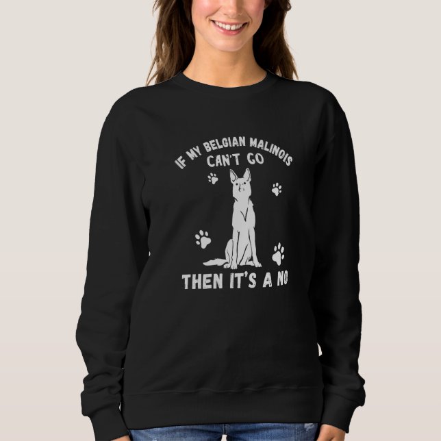 Belgian Malinois Can Go Police Dog Owner Belgian S Sweatshirt (Front)