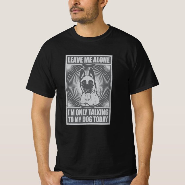 Belgian Malinois I'm Only Talking To My Dog Today T-Shirt (Front)