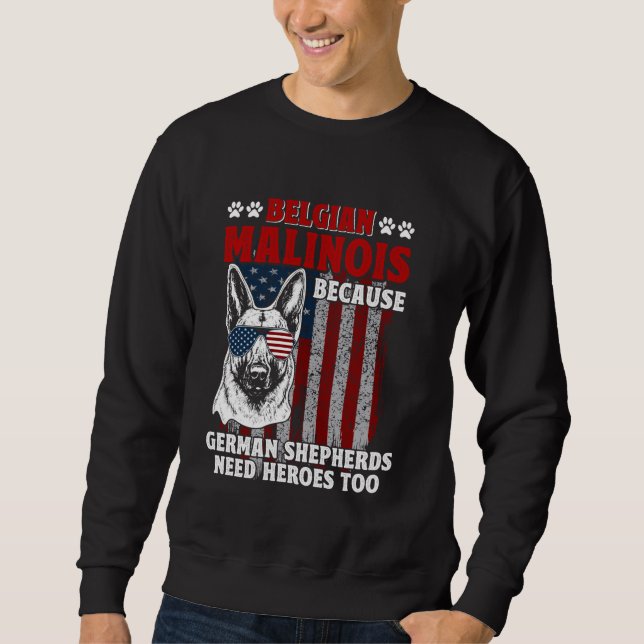 BELGIAN SHEPERD BECAUSE GERMAN SHEPHERDS NEED HERO SWEATSHIRT (Front)