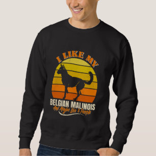 Belgian Shepherd Dog I LIKE MY BELIGIAN MALINOIS V Sweatshirt