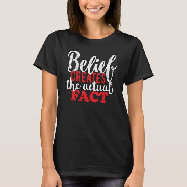 Belief Creates the Actual Fact Motivational Quote  T-Shirt (Front)