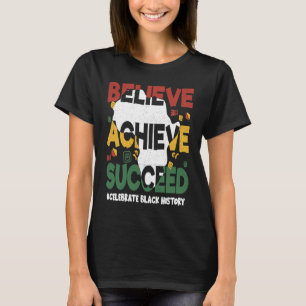 Believe Achieve Succeed Black History Month Black  T-Shirt