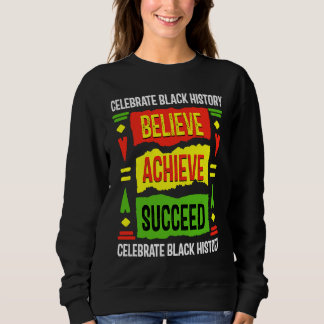 Believe Achieve Succeed Black History  Political Sweatshirt