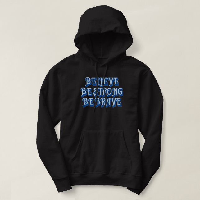 BELIEVE, BE STRONG, BE BRAVE motivational          Hoodie (Design Front)