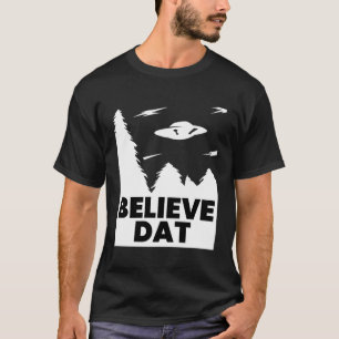 Believe Dat Funny Alien Ufo T-Shirt