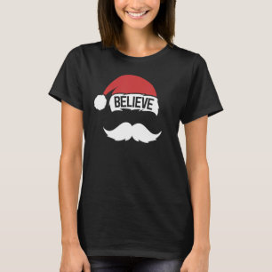 Believe Hat Santa Moustache Christmas Family Funny T-Shirt