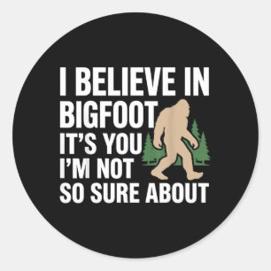 Believe In Bigfoot Funny Quote Sasquatch Humour Classic Round Sticker