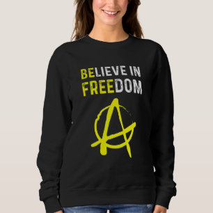 Believe In Freedom Be Free Ancap Liberty Anarchy L Sweatshirt