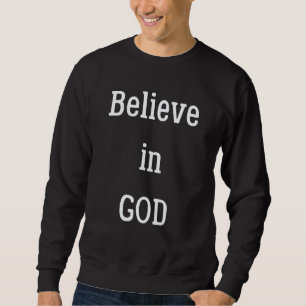 Believe In God Inspirational  Motivational Quote Sweatshirt