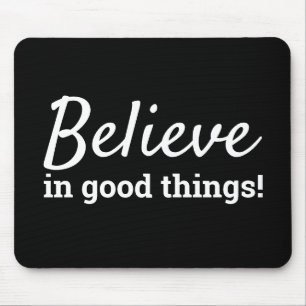 Believe in Good Things Quote Black & White Mouse Pad