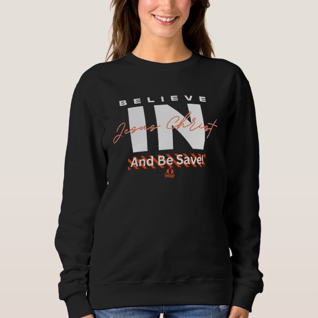 Believe in Jesus And Be Saved Christian Sweatshirt (Front)