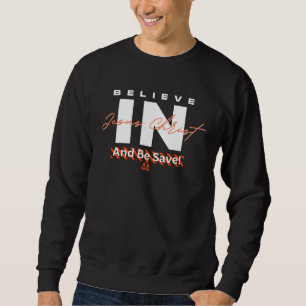 Believe in Jesus And Be Saved Christian Sweatshirt