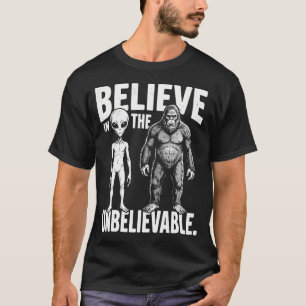 Believe In The Unbelievable Funny Alien Bigfoot T-Shirt