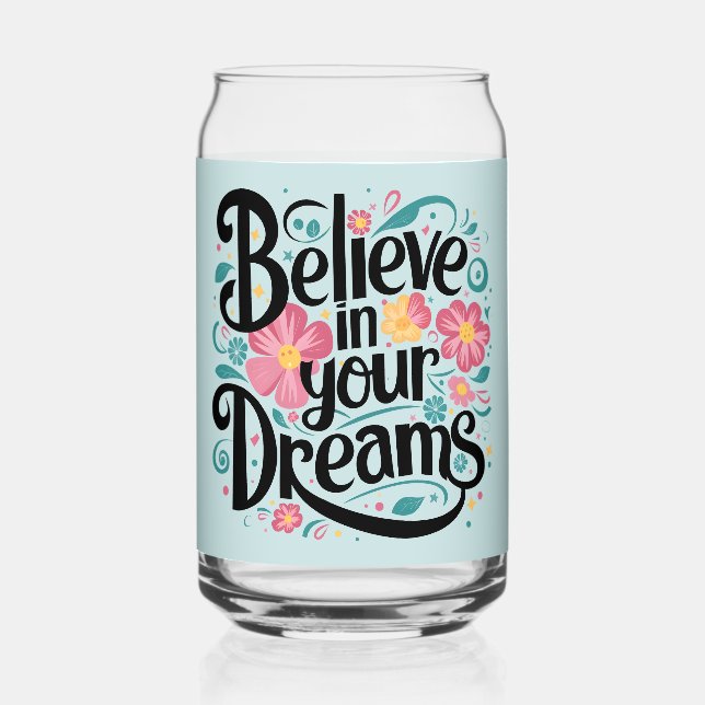 Believe in Your Dreams Floral Whimsical Art Can Glass (Front)