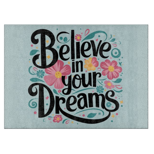 Believe in Your Dreams Floral Whimsical Art Cutting Board (Front)