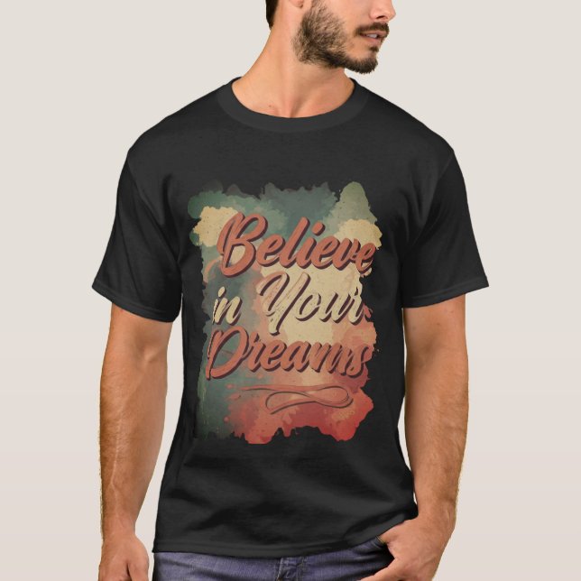 Believe in Your Dreams. T-Shirt (Front)