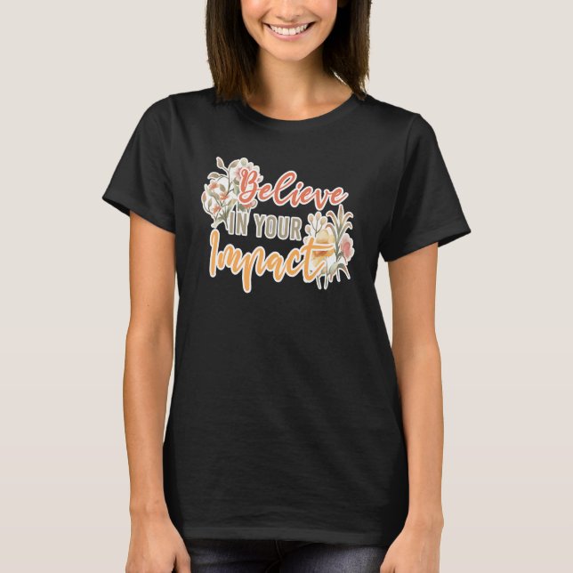 Believe In Your Impact Inspiring Quote School Ther T-Shirt (Front)
