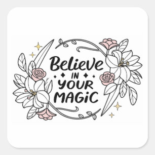 Believe in Your Magic – Inspirational Floral  Square Sticker