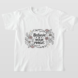 Believe in Your Magic – Inspirational Floral  T-Shirt