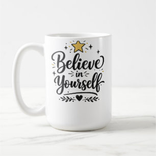 Believe in your self  inspirational coffee mug !