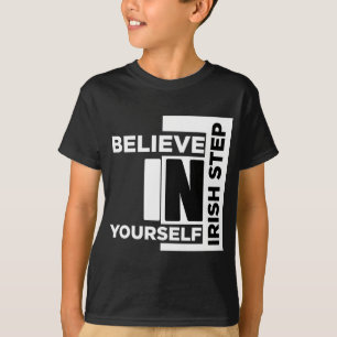 BELIEVE IN YOUR SELF IRISH-STEP T-Shirt