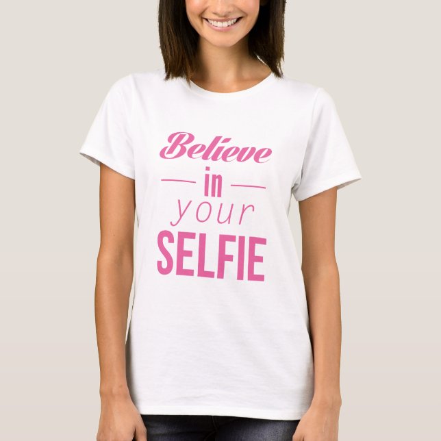 Believe In Your Selfie T-Shirt (Front)