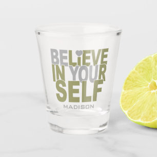BELIEVE IN YOURSELF custom name Shot Glass