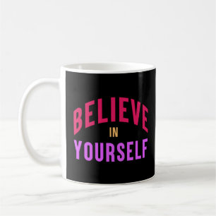 Believe in Yourself – Motivational & Inspirational Coffee Mug