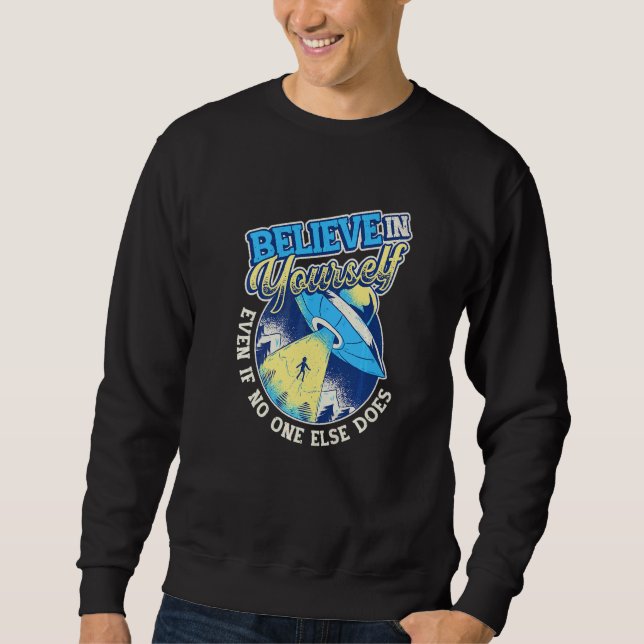 Believe In Yourself Space Ufo Alien     4 Sweatshirt (Front)