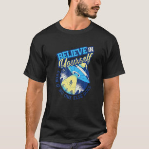 Believe In Yourself Space Ufo Alien 5 T-Shirt
