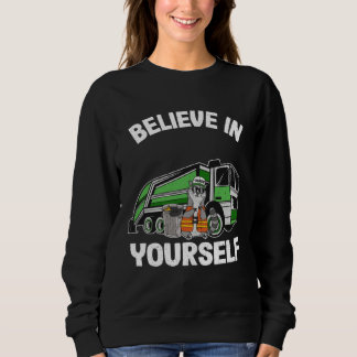 Believe In Yourself Trash Garbage Truck Driver Rac Sweatshirt