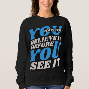 Believe it sweatshirt -motivational Quote