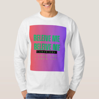 BELIEVE ME BELIEVE ME I LOVE YOU I LOVE YOU T-Shirt
