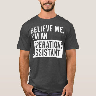 Believe Me Im An Operations assistant Funny Retire T-Shirt
