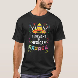Believe Me I'm Mexican Life Mexico Pride Country T-Shirt
