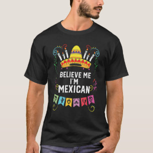 Believe Me I'm Mexican Life Mexico Pride Country T-Shirt