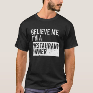 Believe Me Iu2019m A Restaurant Owner Dad Mum C T-Shirt