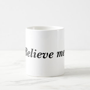 Believe me! Quote White Mug