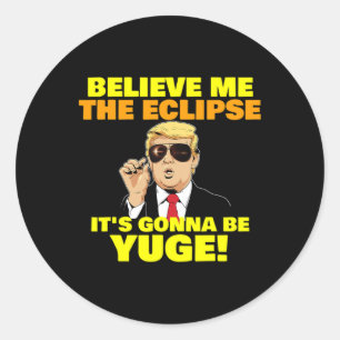 Believe Me The Eclipse It's Gonna Be Yuge Trump Co Classic Round Sticker